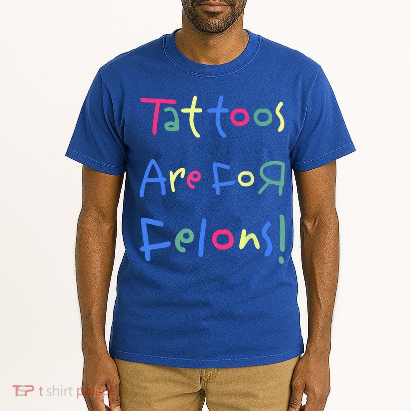 Tattoos Are For Felons! Tall T-Shirt
