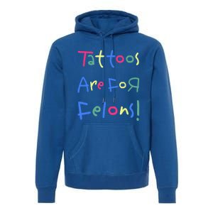 Tattoos Are For Felons! Premium Hoodie