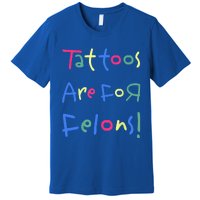 Tattoos Are For Felons! Premium T-Shirt