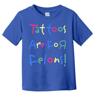 Tattoos Are For Felons! Toddler T-Shirt