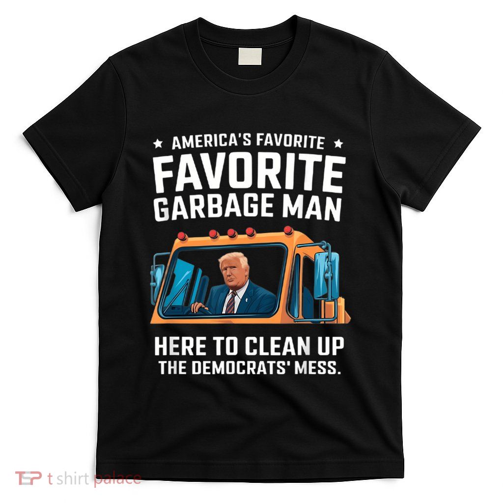 Trump AmericaS Favorite Garbage Man Trump In Trash Truck T-Shirt