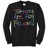 Tattoos Are For Felons! Sweatshirt