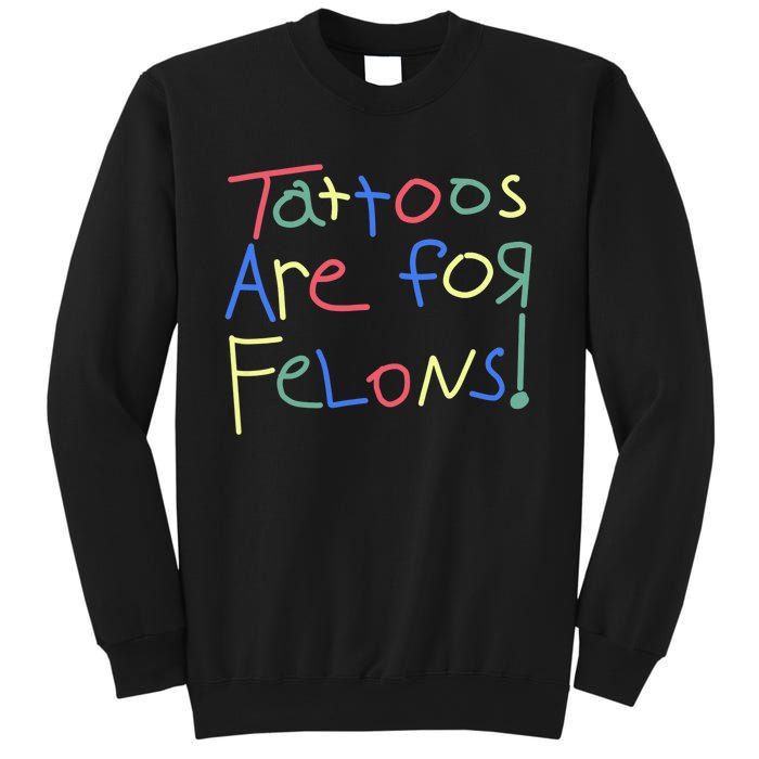 Tattoos Are For Felons! Sweatshirt