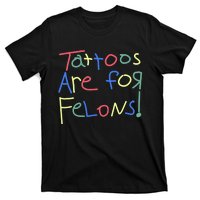 Tattoos Are For Felons! T-Shirt