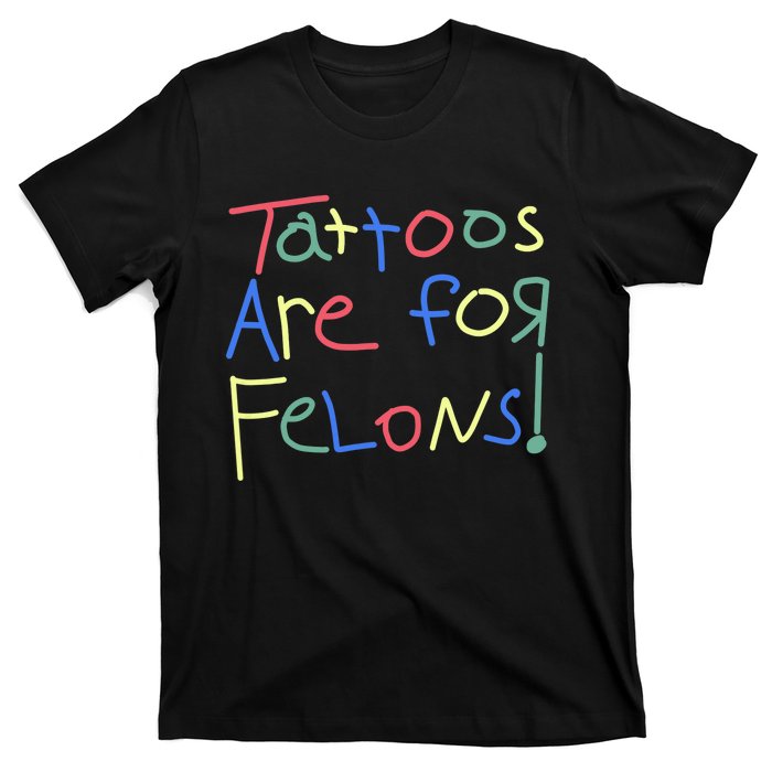 Tattoos Are For Felons! T-Shirt