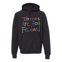 Tattoos Are For Felons! Premium Hoodie