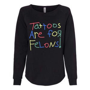 Tattoos Are For Felons! Womens California Wash Sweatshirt