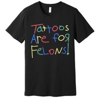 Tattoos Are For Felons! Premium T-Shirt