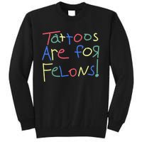 Tattoos Are For Felons! Tall Sweatshirt