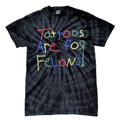 Tattoos Are For Felons! Tie-Dye T-Shirt