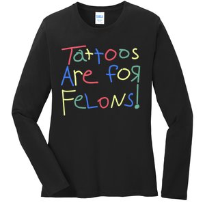 Tattoos Are For Felons! Ladies Long Sleeve Shirt