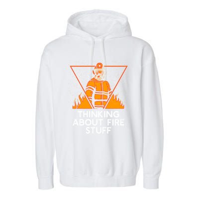 Thinking About Fire Stuff Funny Firefighter Humor Fire Gift Garment-Dyed Fleece Hoodie