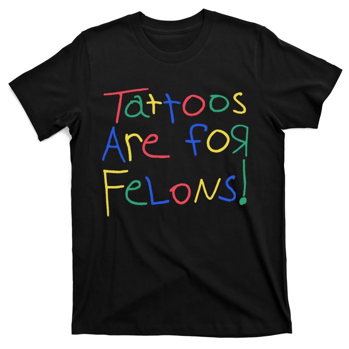 Tattoos Are For Felons T-Shirt