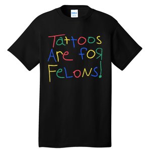 Tattoos Are For Felons Tall T-Shirt