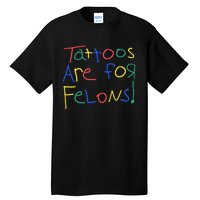 Tattoos Are For Felons Tall T-Shirt