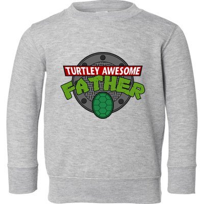 Turtley Awesome Father Awesome Fathers Day Toddler Sweatshirt