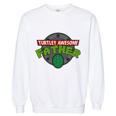 Turtley Awesome Father Awesome Fathers Day Garment-Dyed Sweatshirt