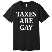 Taxes Are Gay Funny Premium T-Shirt