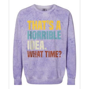 Thats A Horrible Idea What Time Funny Colorblast Crewneck Sweatshirt