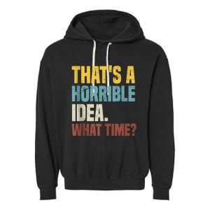 Thats A Horrible Idea What Time Funny Garment-Dyed Fleece Hoodie