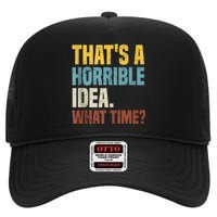 Thats A Horrible Idea What Time Funny High Crown Mesh Back Trucker Hat