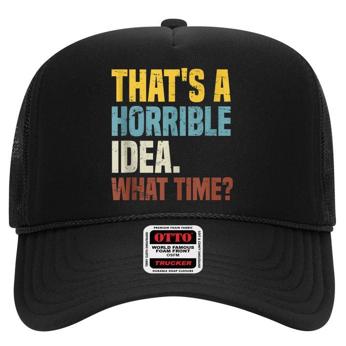 Thats A Horrible Idea What Time Funny High Crown Mesh Back Trucker Hat