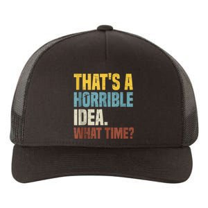 Thats A Horrible Idea What Time Funny Yupoong Adult 5-Panel Trucker Hat