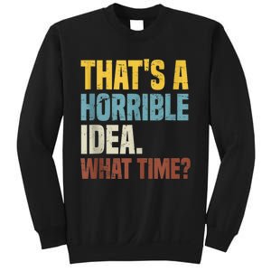 Thats A Horrible Idea What Time Funny Sweatshirt