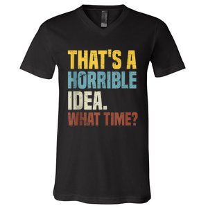 Thats A Horrible Idea What Time Funny V-Neck T-Shirt