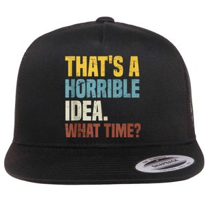 Thats A Horrible Idea What Time Funny Flat Bill Trucker Hat