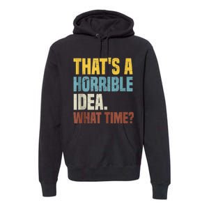 Thats A Horrible Idea What Time Funny Premium Hoodie