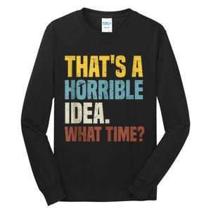 Thats A Horrible Idea What Time Funny Tall Long Sleeve T-Shirt