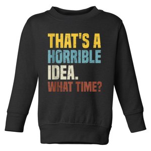 Thats A Horrible Idea What Time Funny Toddler Sweatshirt