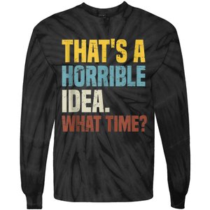 Thats A Horrible Idea What Time Funny Tie-Dye Long Sleeve Shirt