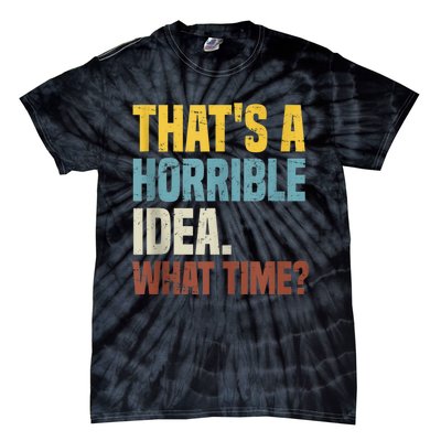 Thats A Horrible Idea What Time Funny Tie-Dye T-Shirt