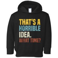 Thats A Horrible Idea What Time Funny Toddler Hoodie