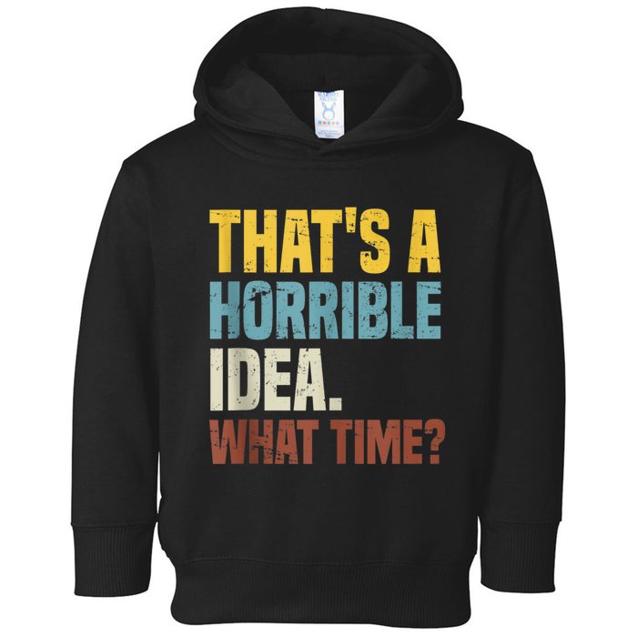 Thats A Horrible Idea What Time Funny Toddler Hoodie