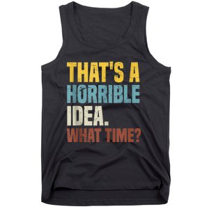 Thats A Horrible Idea What Time Funny Tank Top