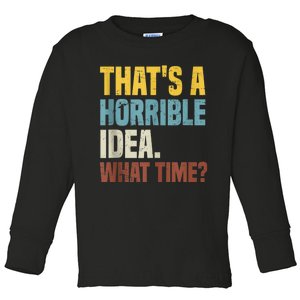 Thats A Horrible Idea What Time Funny Toddler Long Sleeve Shirt