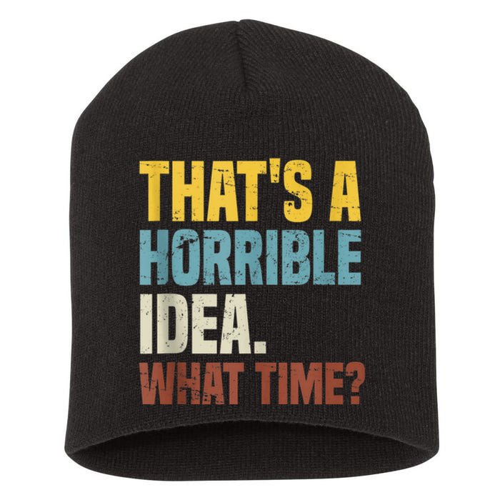 Thats A Horrible Idea What Time Funny Short Acrylic Beanie