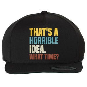 Thats A Horrible Idea What Time Funny Wool Snapback Cap