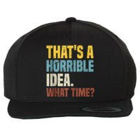 Thats A Horrible Idea What Time Funny Wool Snapback Cap