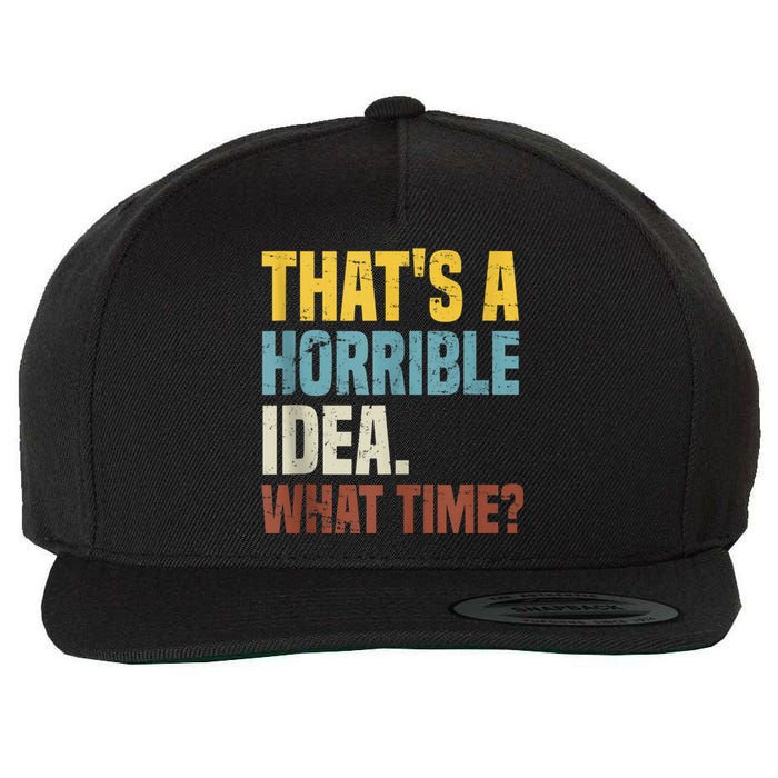 Thats A Horrible Idea What Time Funny Wool Snapback Cap