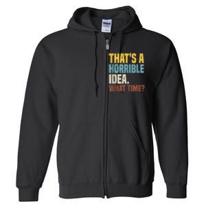 Thats A Horrible Idea What Time Funny Full Zip Hoodie