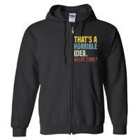 Thats A Horrible Idea What Time Funny Full Zip Hoodie