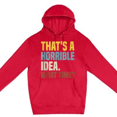 Thats A Horrible Idea What Time Funny Premium Pullover Hoodie