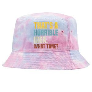 Thats A Horrible Idea What Time Funny Tie-Dyed Bucket Hat