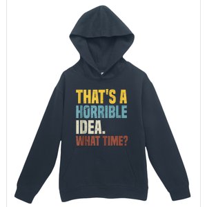 Thats A Horrible Idea What Time Funny Urban Pullover Hoodie