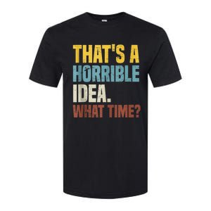 Thats A Horrible Idea What Time Funny Softstyle CVC T-Shirt