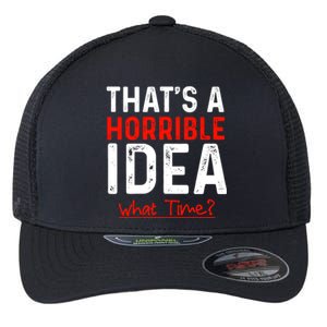 That's A Horrible Idea What Time Funny Flexfit Unipanel Trucker Cap